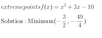 The extreme points of f(x)=x^2+3x-10 are Minimum(-3/2 ,-49/4)
